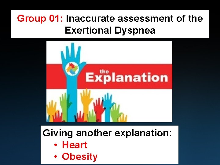Group 01: Inaccurate assessment of the Exertional Dyspnea Giving another explanation: • Heart •