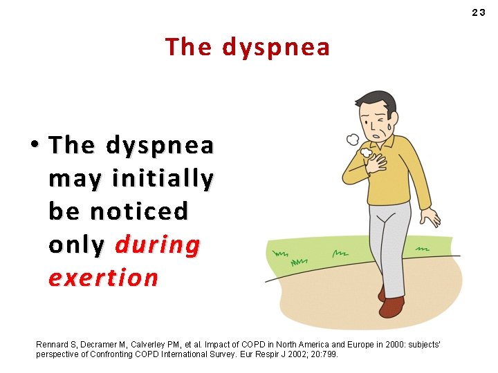 23 The dyspnea • The dyspnea may initially be noticed only during exertion Rennard