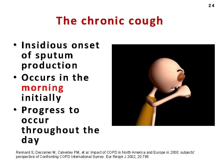 24 The chronic cough • Insidious onset of sputum production • Occurs in the
