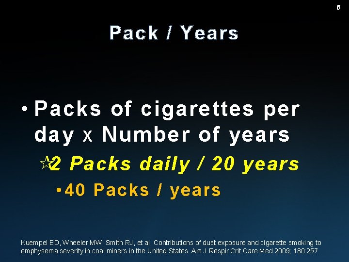 5 Pack / Years • Packs of cigarettes per day X Number of years