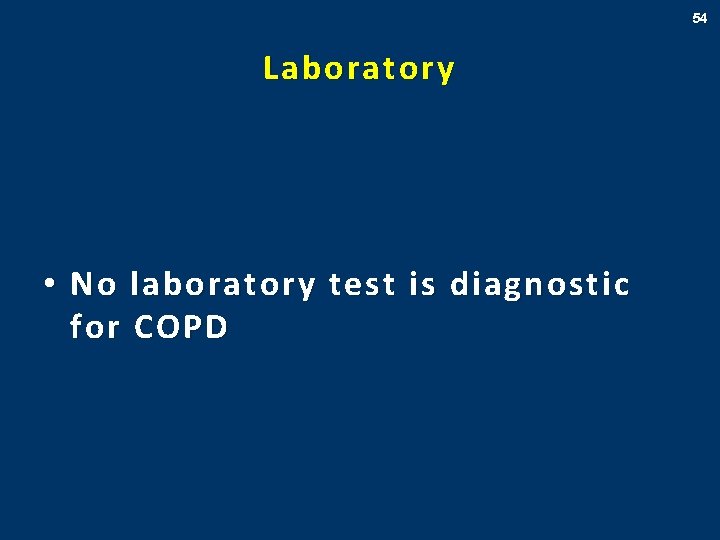 54 Laboratory • No laboratory test is diagnostic for COPD 