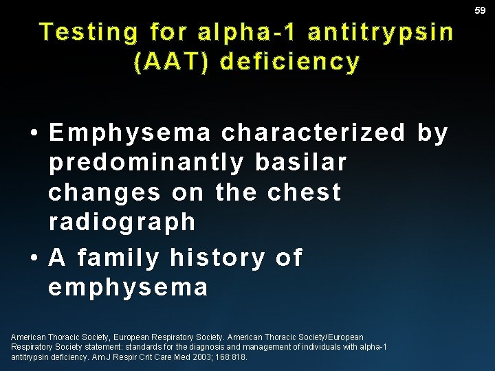 59 Testing for alpha-1 antitrypsin (AAT) deficiency • Emphysema characterized by predominantly basilar changes