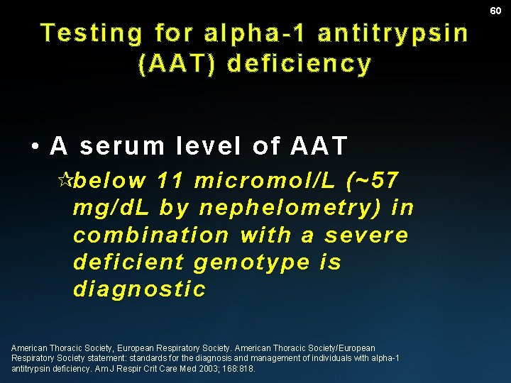 60 Testing for alpha-1 antitrypsin (AAT) deficiency • A serum level of AAT ¶below