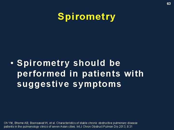 63 Spirometry • Spirometry should be performed in patients with suggestive symptoms Oh YM,