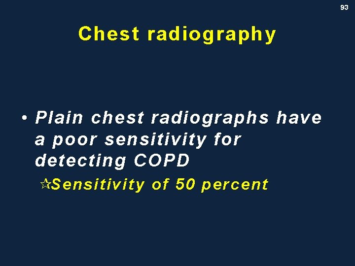 93 Chest radiography • Plain chest radiographs have a poor sensitivity for detecting COPD
