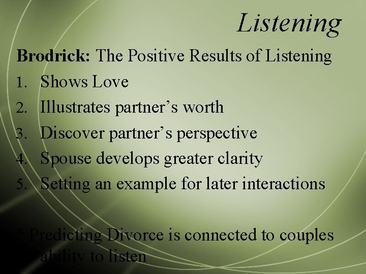 Listening Brodrick: The Positive Results of Listening 1. Shows Love 2. Illustrates partner’s worth
