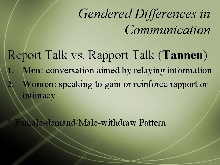 Gendered Differences in Communication Report Talk vs. Rapport Talk (Tannen) 1. Men: conversation aimed