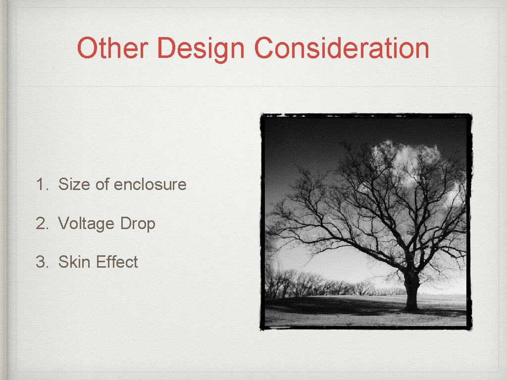 Other Design Consideration 1. Size of enclosure 2. Voltage Drop 3. Skin Effect Other Design Consideration 1. Size of enclosure 2. Voltage Drop 3. Skin Effect