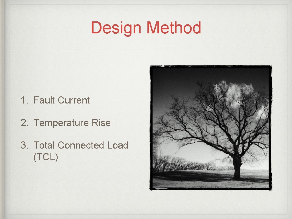 Design Method 1. Fault Current 2. Temperature Rise 3. Total Connected Load (TCL) Design Method 1. Fault Current 2. Temperature Rise 3. Total Connected Load (TCL)