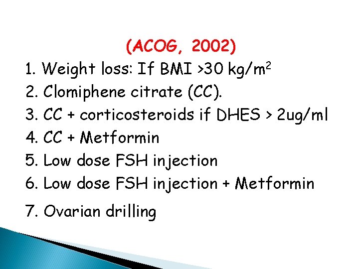 (ACOG, 2002) 1. Weight loss: If BMI >30 kg/m 2 2. Clomiphene citrate (CC).