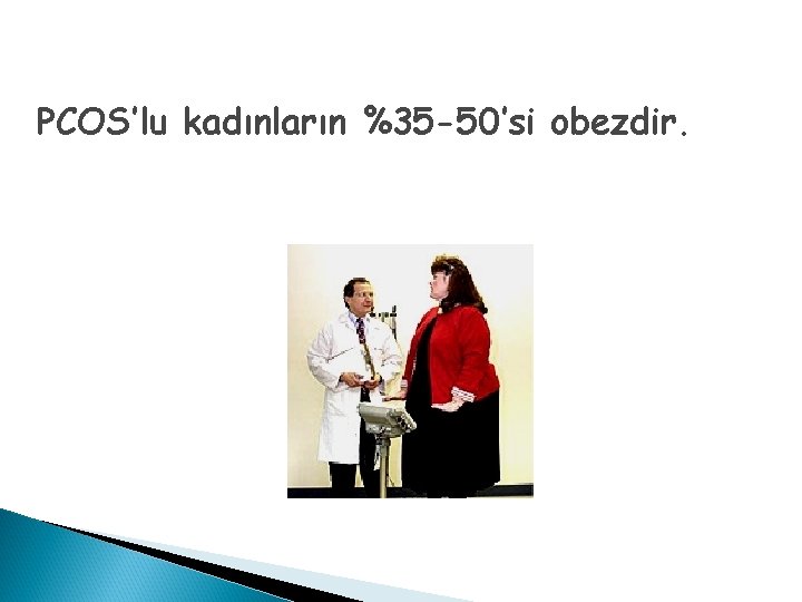 PCOS’lu kadınların %35 -50’si obezdir. 