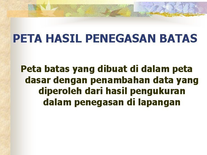 PETA HASIL PENEGASAN BATAS Peta batas yang dibuat di dalam peta dasar dengan penambahan