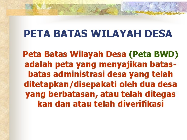 PETA BATAS WILAYAH DESA Peta Batas Wilayah Desa (Peta BWD) adalah peta yang menyajikan