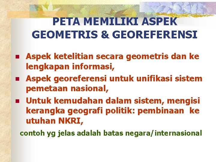 PETA MEMILIKI ASPEK GEOMETRIS & GEOREFERENSI n n n Aspek ketelitian secara geometris dan