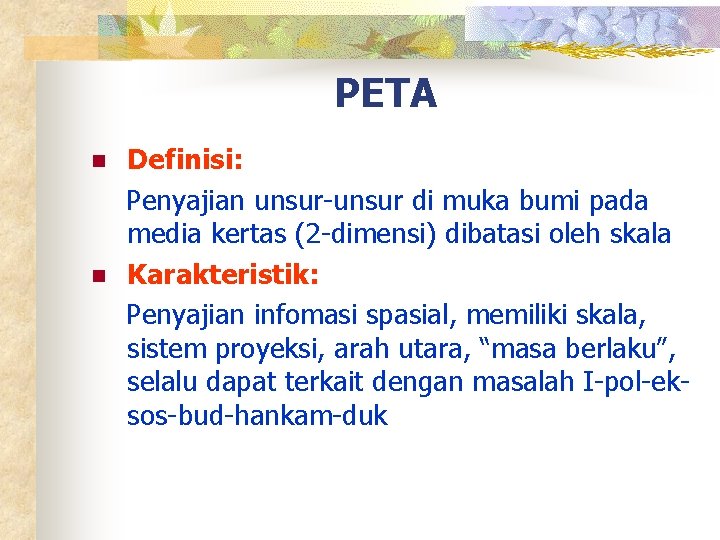 PETA n n Definisi: Penyajian unsur-unsur di muka bumi pada media kertas (2 -dimensi)