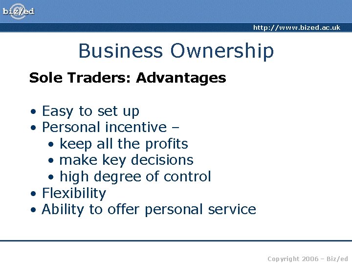 http: //www. bized. ac. uk Business Ownership Sole Traders: Advantages • Easy to set