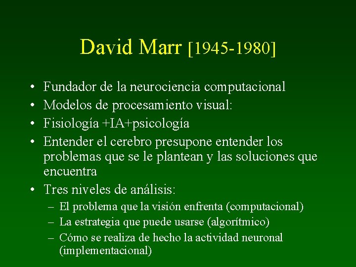 David Marr [1945 -1980] • • Fundador de la neurociencia computacional Modelos de procesamiento