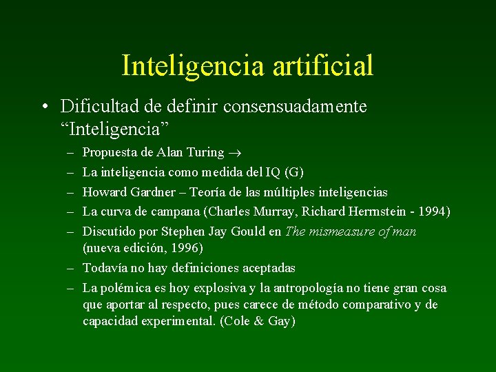 Inteligencia artificial • Dificultad de definir consensuadamente “Inteligencia” Propuesta de Alan Turing La inteligencia