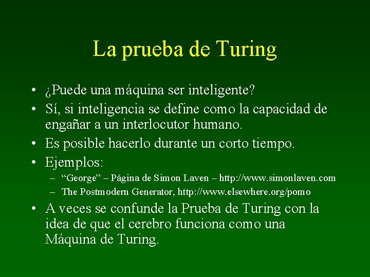 La prueba de Turing • ¿Puede una máquina ser inteligente? • Sí, si inteligencia