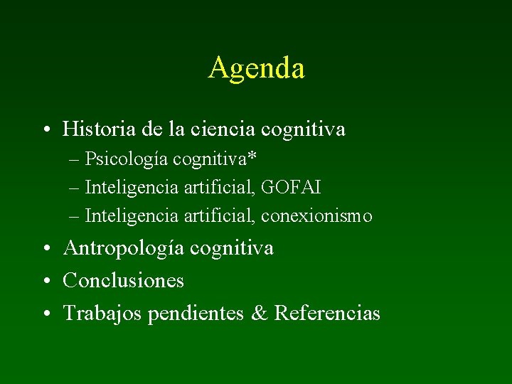 Agenda • Historia de la ciencia cognitiva – Psicología cognitiva* – Inteligencia artificial, GOFAI