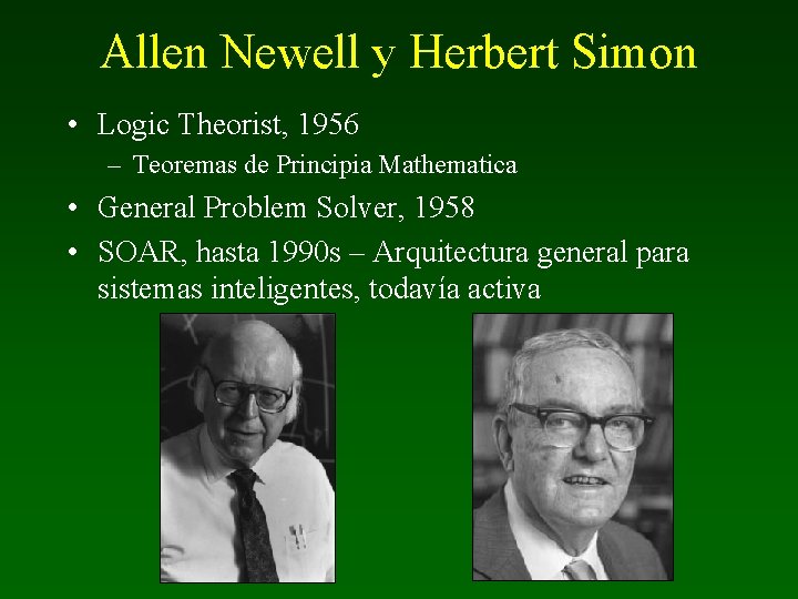 Allen Newell y Herbert Simon • Logic Theorist, 1956 – Teoremas de Principia Mathematica