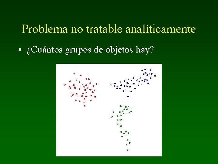 Problema no tratable analíticamente • ¿Cuántos grupos de objetos hay? 