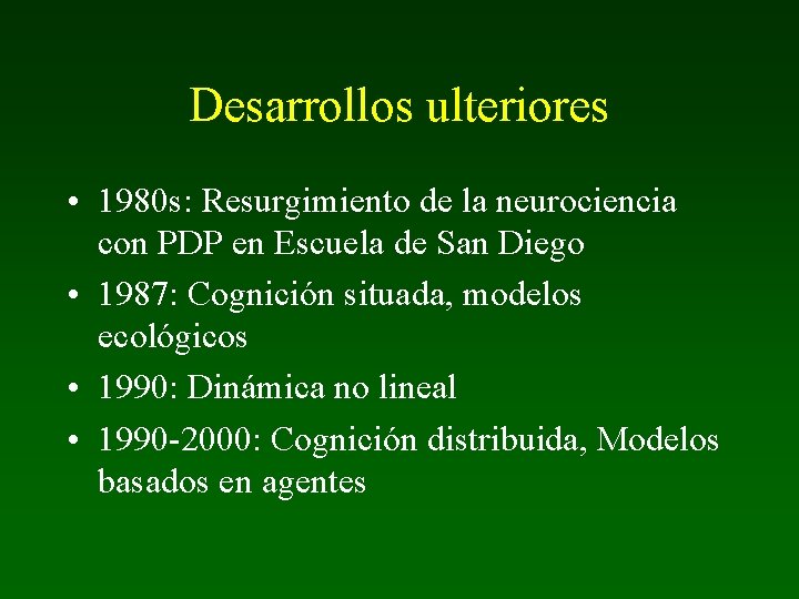 Desarrollos ulteriores • 1980 s: Resurgimiento de la neurociencia con PDP en Escuela de