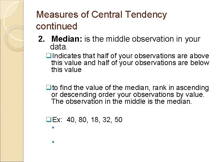 Measures of Central Tendency continued 2. Median: is the middle observation in your data.