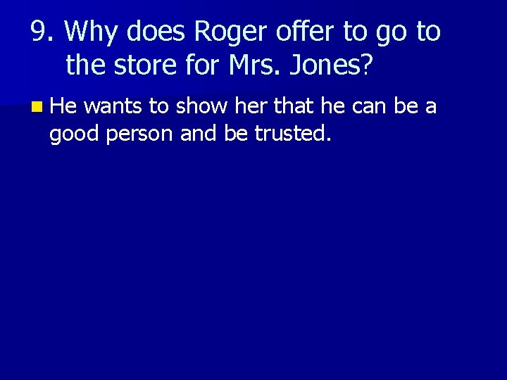 9. Why does Roger offer to go to the store for Mrs. Jones? n