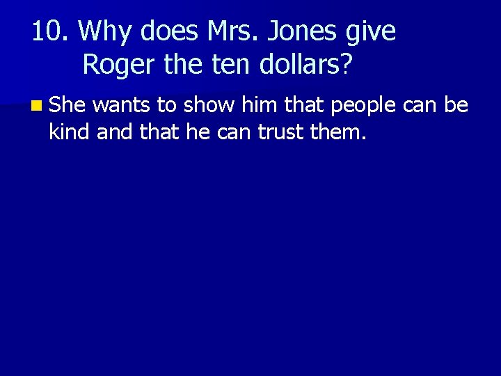 10. Why does Mrs. Jones give Roger the ten dollars? n She wants to