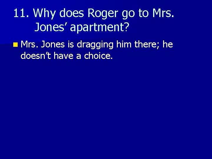 11. Why does Roger go to Mrs. Jones’ apartment? n Mrs. Jones is dragging