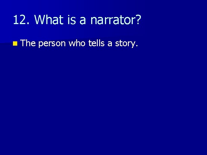 12. What is a narrator? n The person who tells a story. 