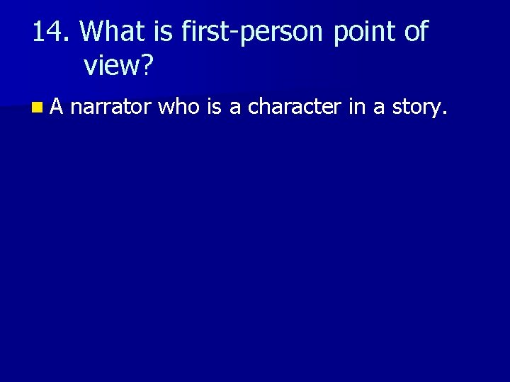 14. What is first-person point of view? n. A narrator who is a character