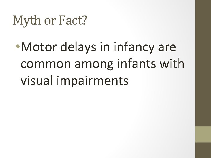 Myth or Fact? • Motor delays in infancy are common among infants with visual