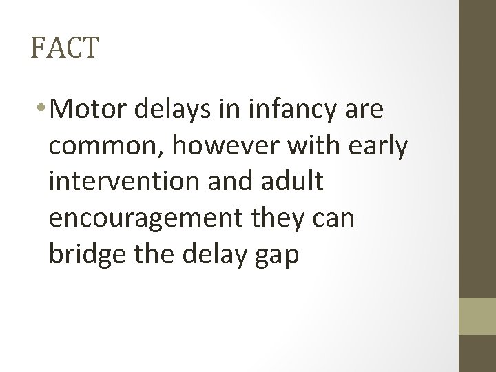 FACT • Motor delays in infancy are common, however with early intervention and adult