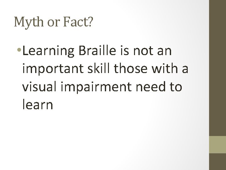 Myth or Fact? • Learning Braille is not an important skill those with a