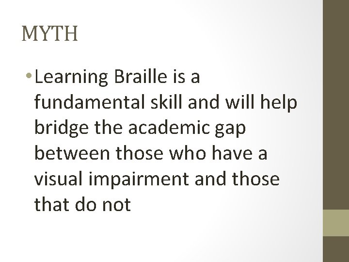 MYTH • Learning Braille is a fundamental skill and will help bridge the academic