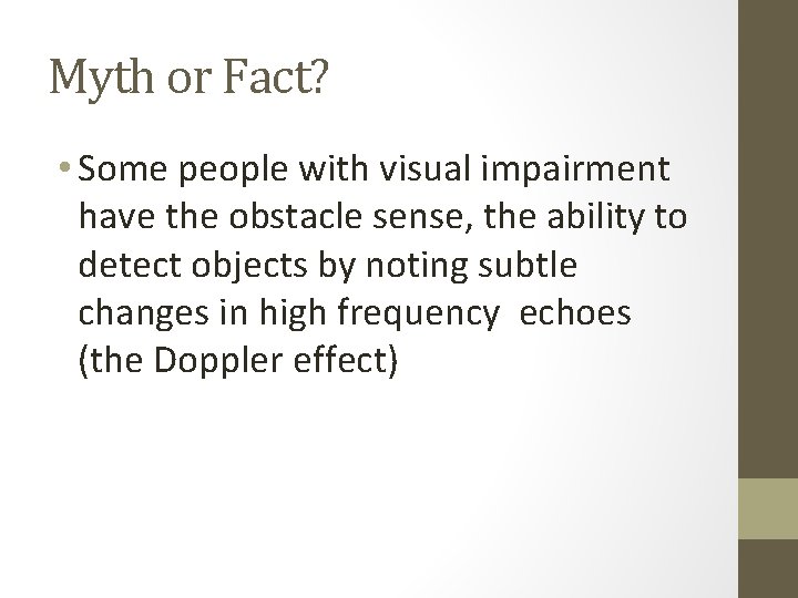 Myth or Fact? • Some people with visual impairment have the obstacle sense, the