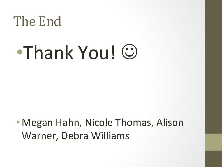 The End • Thank You! • Megan Hahn, Nicole Thomas, Alison Warner, Debra Williams