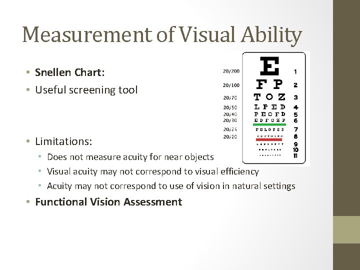 Measurement of Visual Ability • Snellen Chart: • Useful screening tool • Limitations: •
