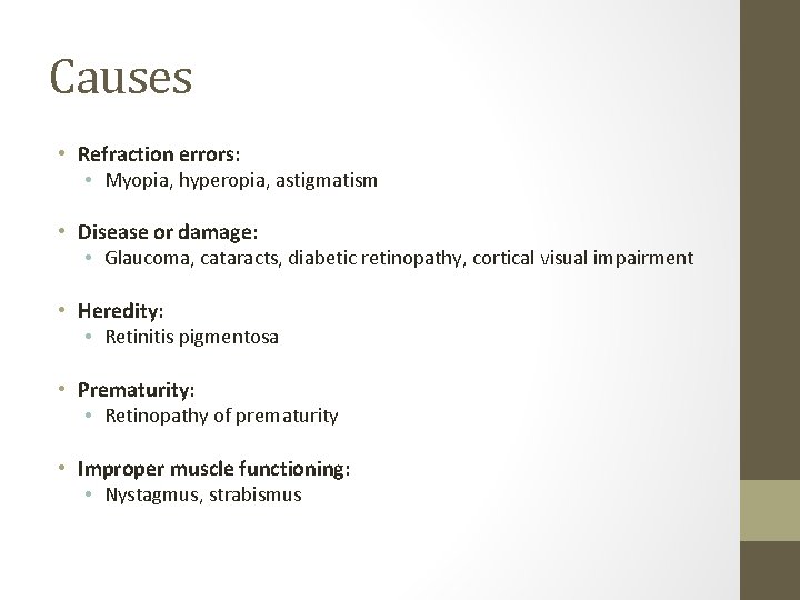 Causes • Refraction errors: • Myopia, hyperopia, astigmatism • Disease or damage: • Glaucoma,