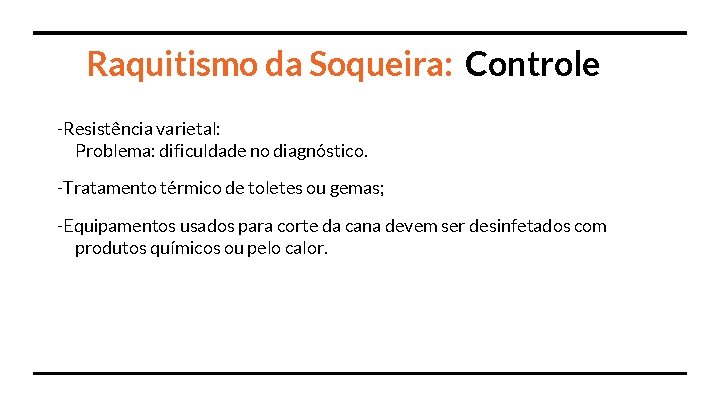 Raquitismo da Soqueira: Controle -Resistência varietal: Problema: dificuldade no diagnóstico. -Tratamento térmico de toletes