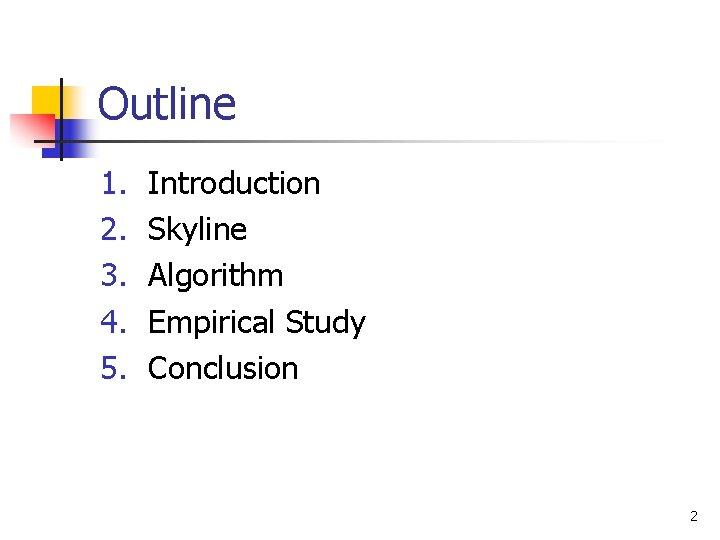 Outline 1. 2. 3. 4. 5. Introduction Skyline Algorithm Empirical Study Conclusion 2 