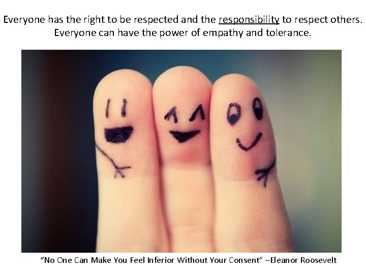 Everyone has the right to be respected and the responsibility to respect others. Everyone