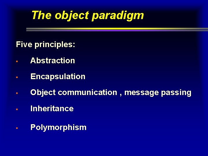 The object paradigm Five principles: § Abstraction § Encapsulation § Object communication , message The object paradigm Five principles: § Abstraction § Encapsulation § Object communication , message