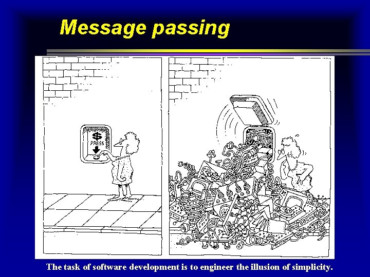 Message passing The task of software development is to engineer the illusion of simplicity. Message passing The task of software development is to engineer the illusion of simplicity.