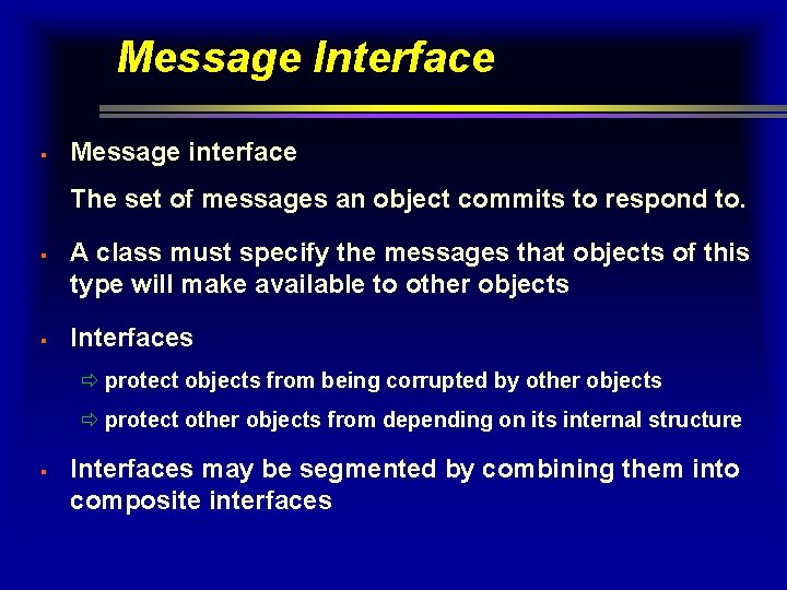 Message Interface § Message interface The set of messages an object commits to respond Message Interface § Message interface The set of messages an object commits to respond