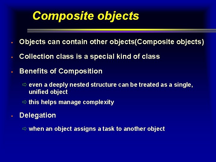 Composite objects § Objects can contain other objects(Composite objects) § Collection class is a Composite objects § Objects can contain other objects(Composite objects) § Collection class is a