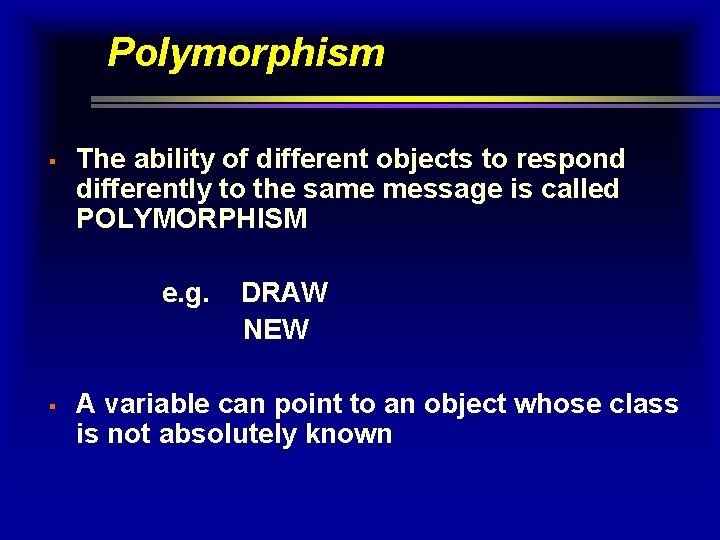 Polymorphism § The ability of different objects to respond differently to the same message Polymorphism § The ability of different objects to respond differently to the same message