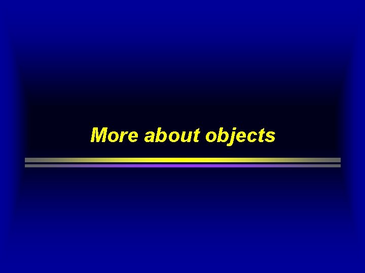 More about objects More about objects